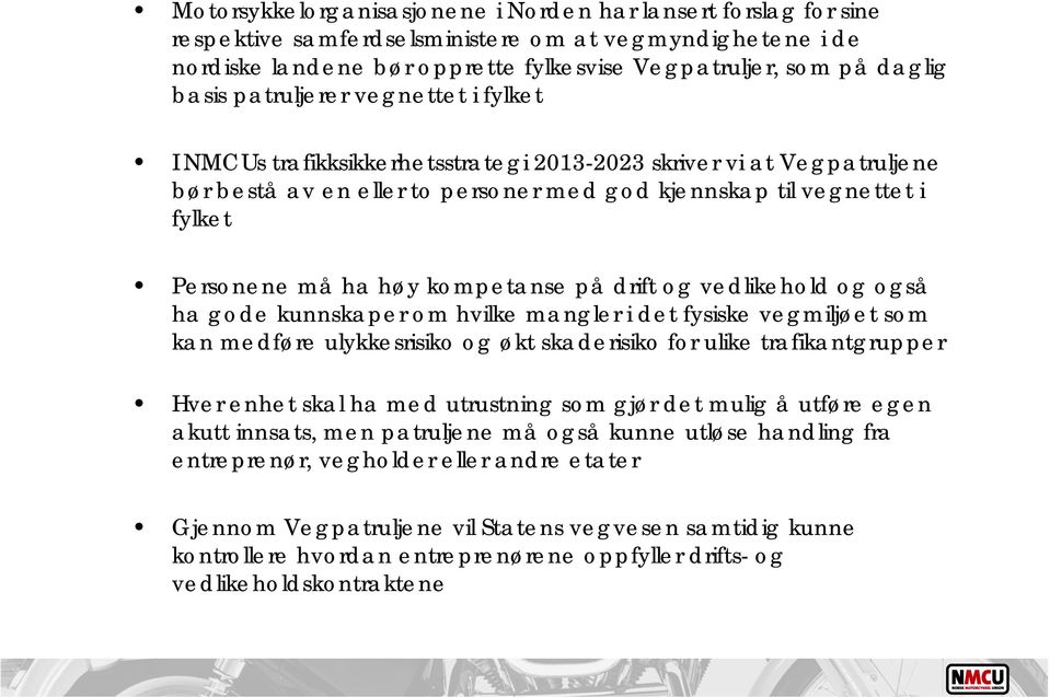 kompetanse på drift og vedlikehold og også ha gode kunnskaper om hvilke mangler i det fysiske vegmiljøet som kan medføre ulykkesrisiko og økt skaderisiko for ulike trafikantgrupper Hver enhet skal ha