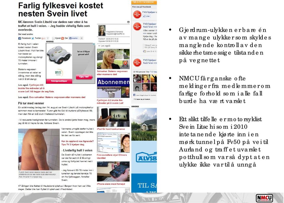 burde ha vært varslet Ett slikt tilfelle er motorsyklist Svein Litschi som i 2010 intetanende kjørte inn i