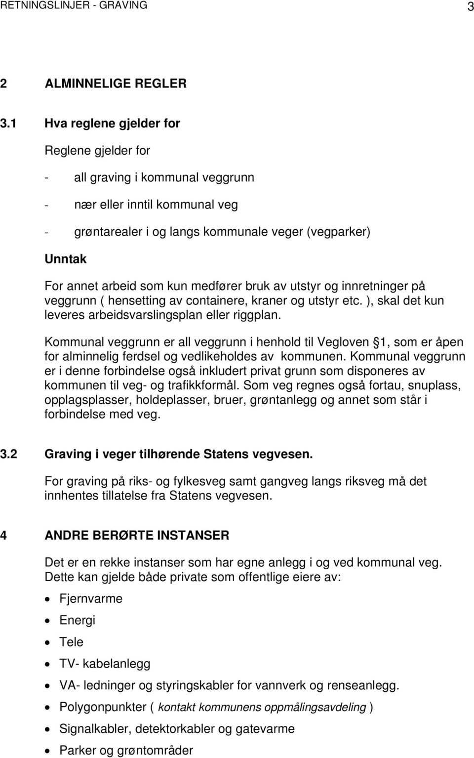 medfører bruk av utstyr og innretninger på veggrunn ( hensetting av containere, kraner og utstyr etc. ), skal det kun leveres arbeidsvarslingsplan eller riggplan.