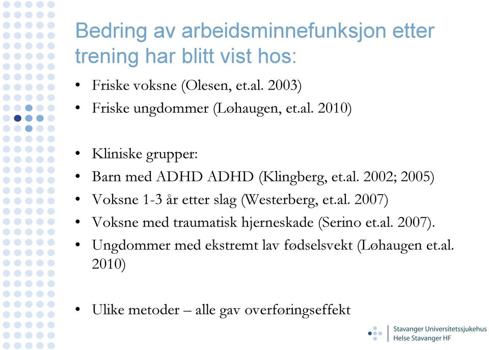 al. 2007) Voksne med traumatisk hjerneskade (Serino et.al. 2007). Ungdommer med ekstremt lav fødselsvekt (Løhaugen et.