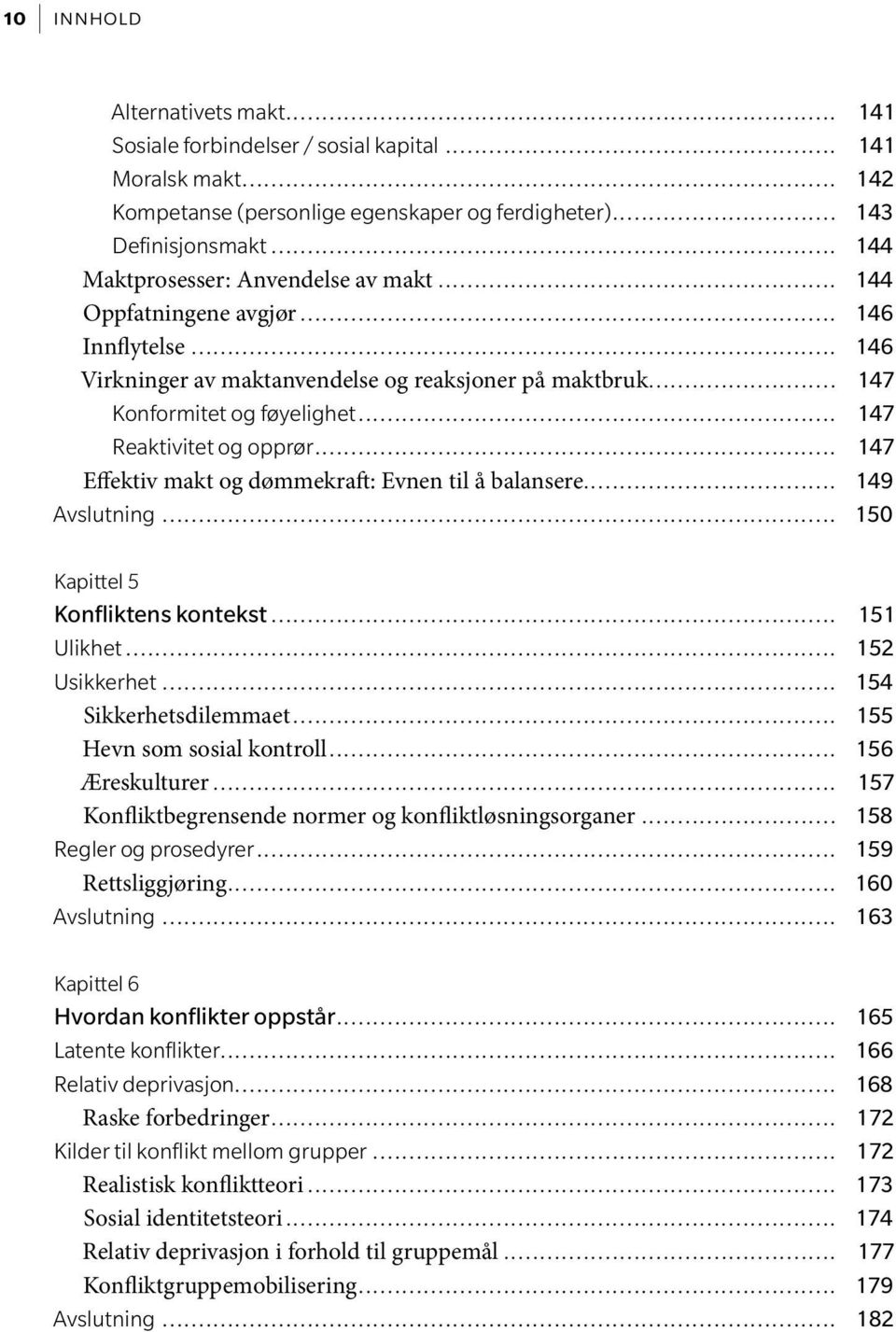 ............................................................................. 144 Maktprosesser: Anvendelse av makt....................................................... 144 Oppfatningene avgjør.