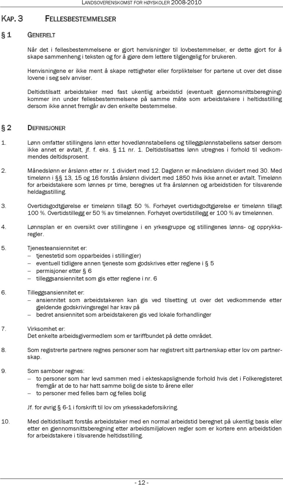 Deltidstilsatt arbeidstaker med fast ukentlig arbeidstid (eventuelt gjennomsnittsberegning) kommer inn under fellesbestemmelsene på samme måte som arbeidstakere i heltidsstilling dersom ikke annet