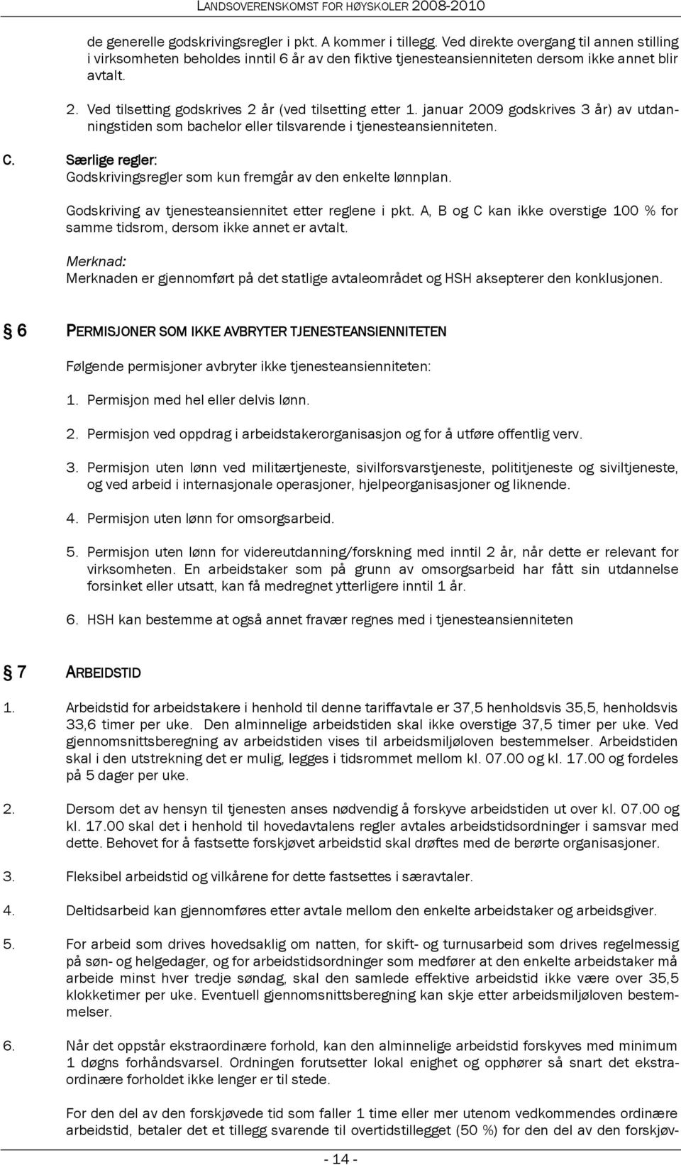 Ved tilsetting godskrives 2 år (ved tilsetting etter 1. januar 2009 godskrives 3 år) av utdanningstiden som bachelor eller tilsvarende i tjenesteansienniteten. C.