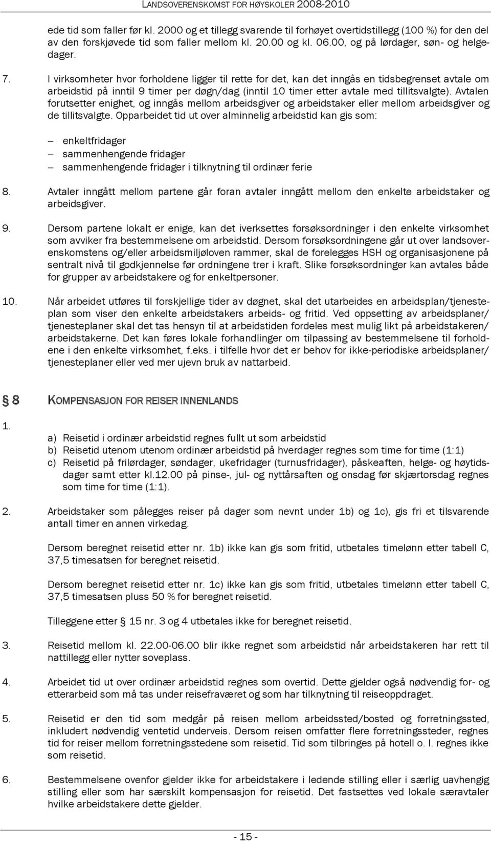 I virksomheter hvor forholdene ligger til rette for det, kan det inngås en tidsbegrenset avtale om arbeidstid på inntil 9 timer per døgn/dag (inntil 10 timer etter avtale med tillitsvalgte).