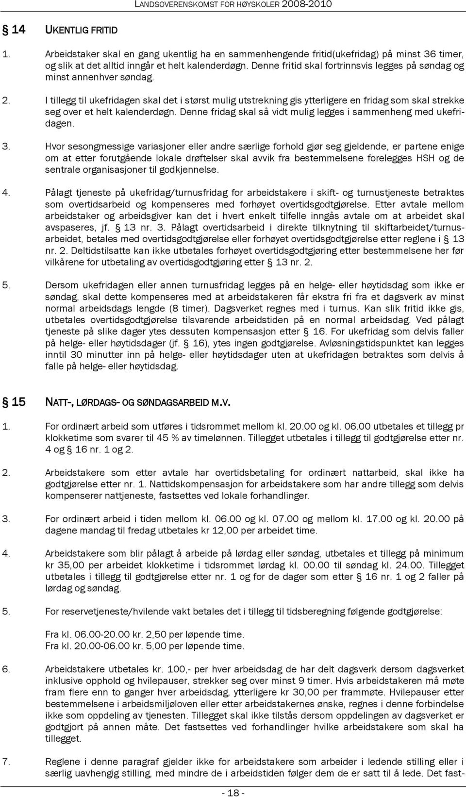 I tillegg til ukefridagen skal det i størst mulig utstrekning gis ytterligere en fridag som skal strekke seg over et helt kalenderdøgn.