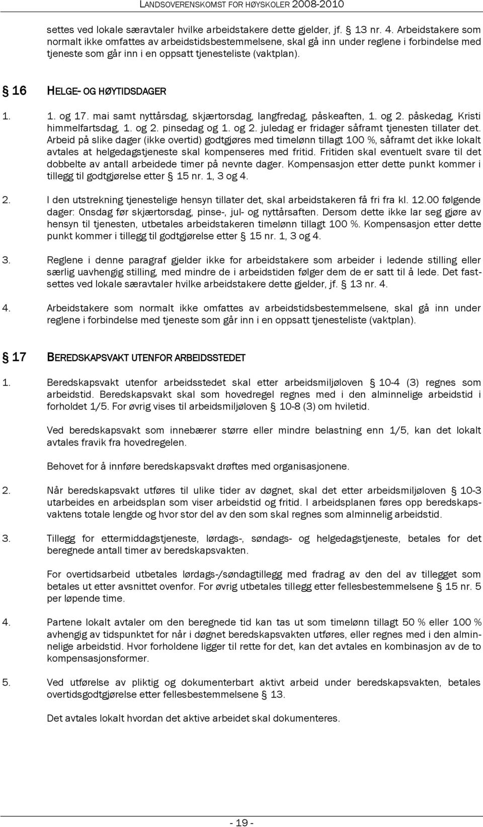 16 HELGE- OG HØYTIDSDAGER 1. 1. og 17. mai samt nyttårsdag, skjærtorsdag, langfredag, påskeaften, 1. og 2. påskedag, Kristi himmelfartsdag, 1. og 2. pinsedag og 1. og 2. juledag er fridager såframt tjenesten tillater det.