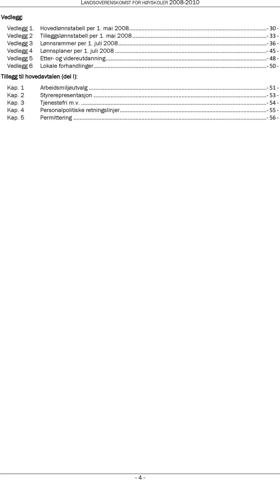 ..- 48 - Vedlegg 6 Lokale forhandlinger...- 50 - Tillegg til hovedavtalen (del I): Kap. 1 Arbeidsmiljøutvalg...- 51 - Kap.