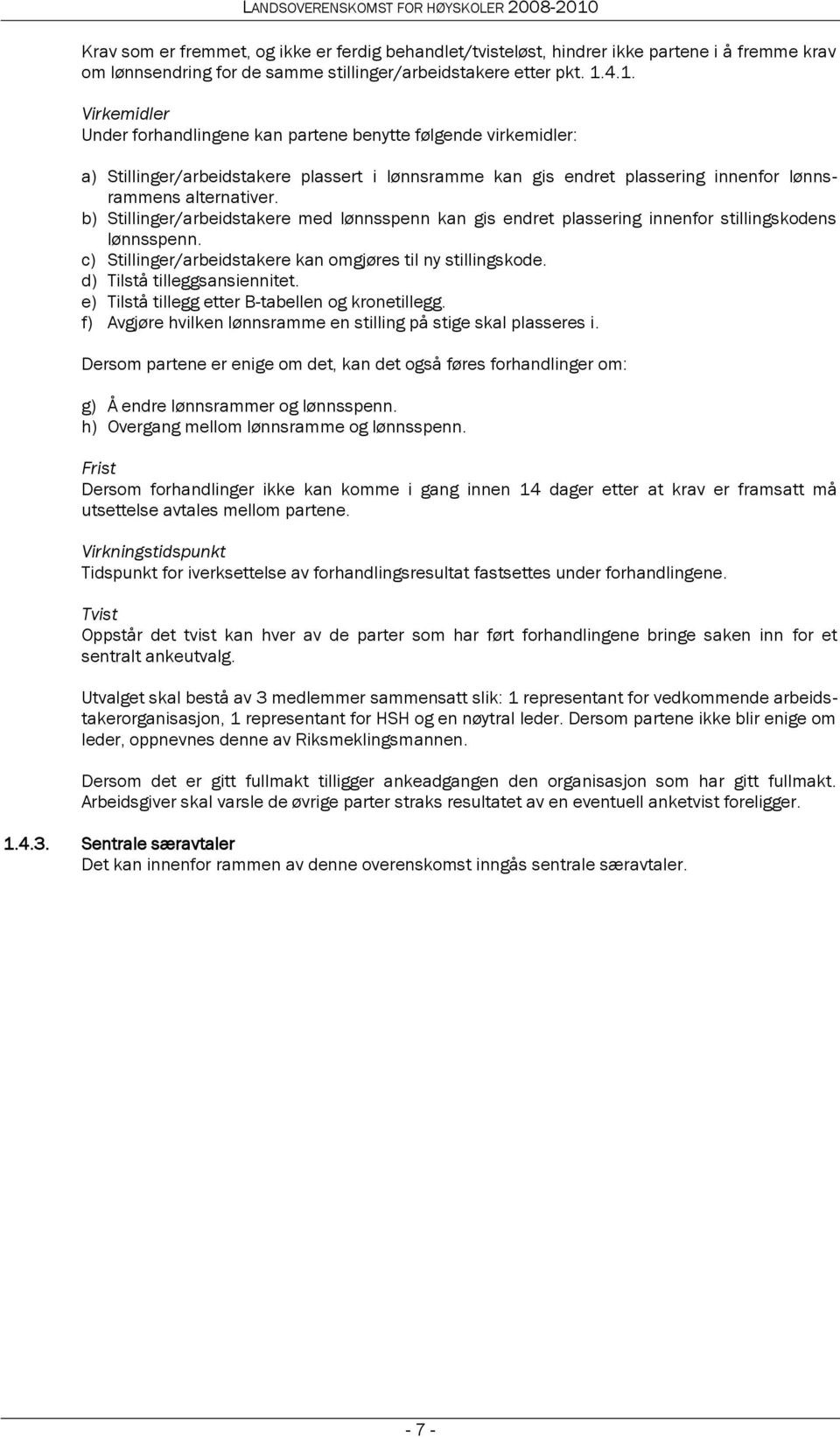 b) Stillinger/arbeidstakere med lønnsspenn kan gis endret plassering innenfor stillingskodens lønnsspenn. c) Stillinger/arbeidstakere kan omgjøres til ny stillingskode. d) Tilstå tilleggsansiennitet.