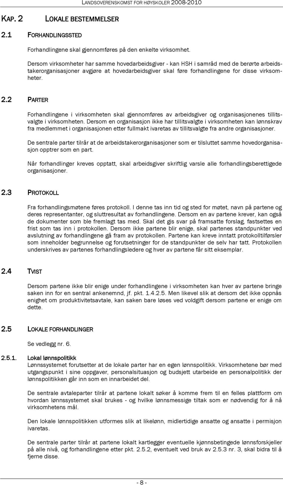 2 PARTER Forhandlingene i virksomheten skal gjennomføres av arbeidsgiver og organisasjonenes tillitsvalgte i virksomheten.