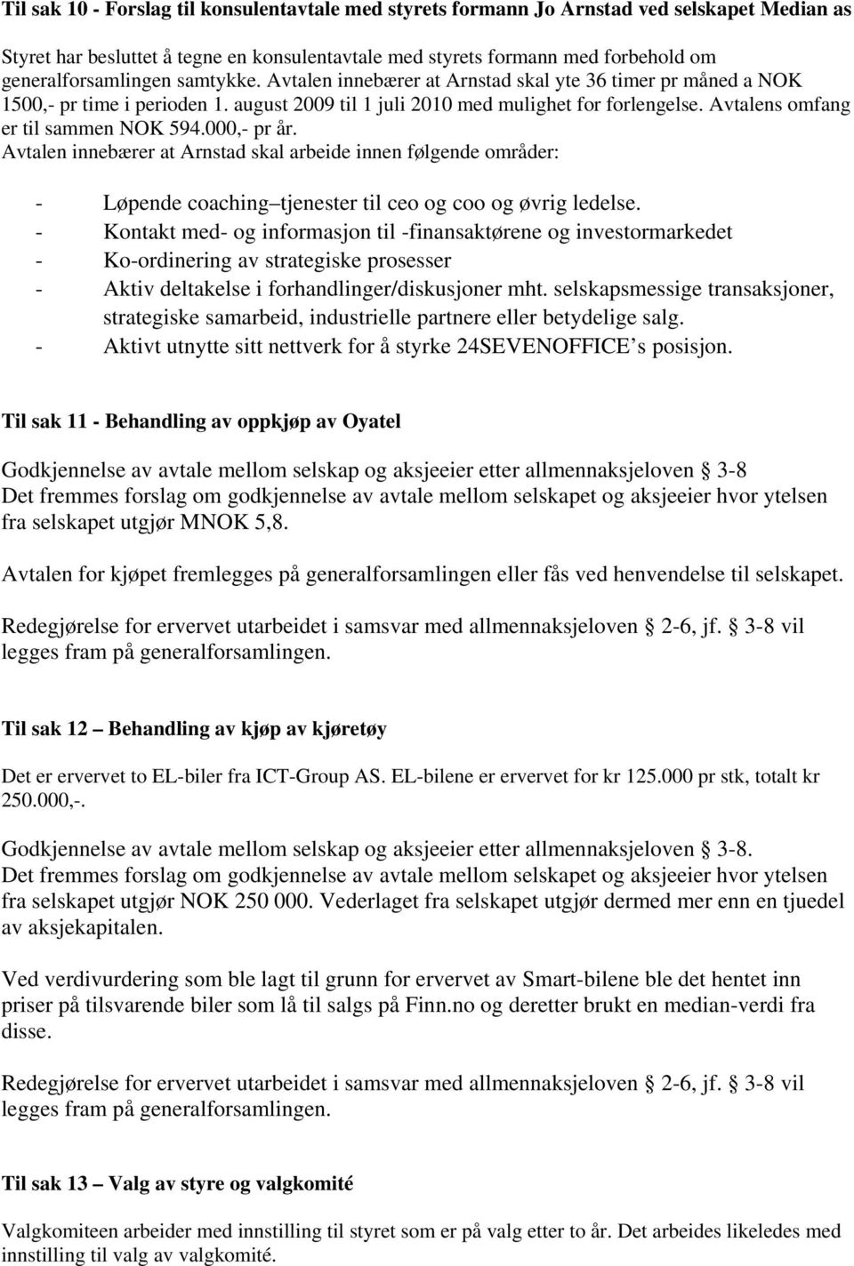 Avtalens omfang er til sammen NOK 594.000,- pr år. Avtalen innebærer at Arnstad skal arbeide innen følgende områder: - Løpende coaching tjenester til ceo og coo og øvrig ledelse.