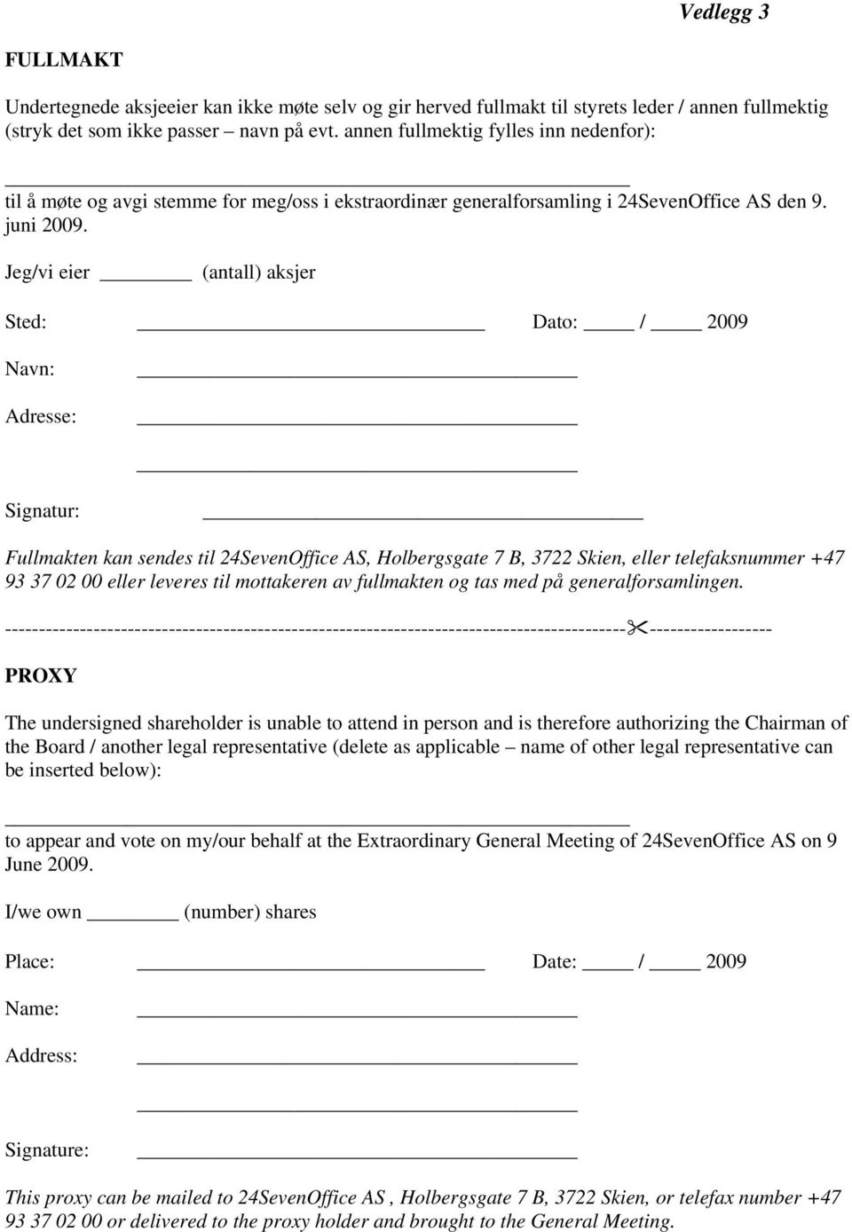 Jeg/vi eier (antall) aksjer Sted: Dato: / 2009 Navn: Adresse: Signatur: Fullmakten kan sendes til 24SevenOffice AS, Holbergsgate 7 B, 3722 Skien, eller telefaksnummer +47 93 37 02 00 eller leveres