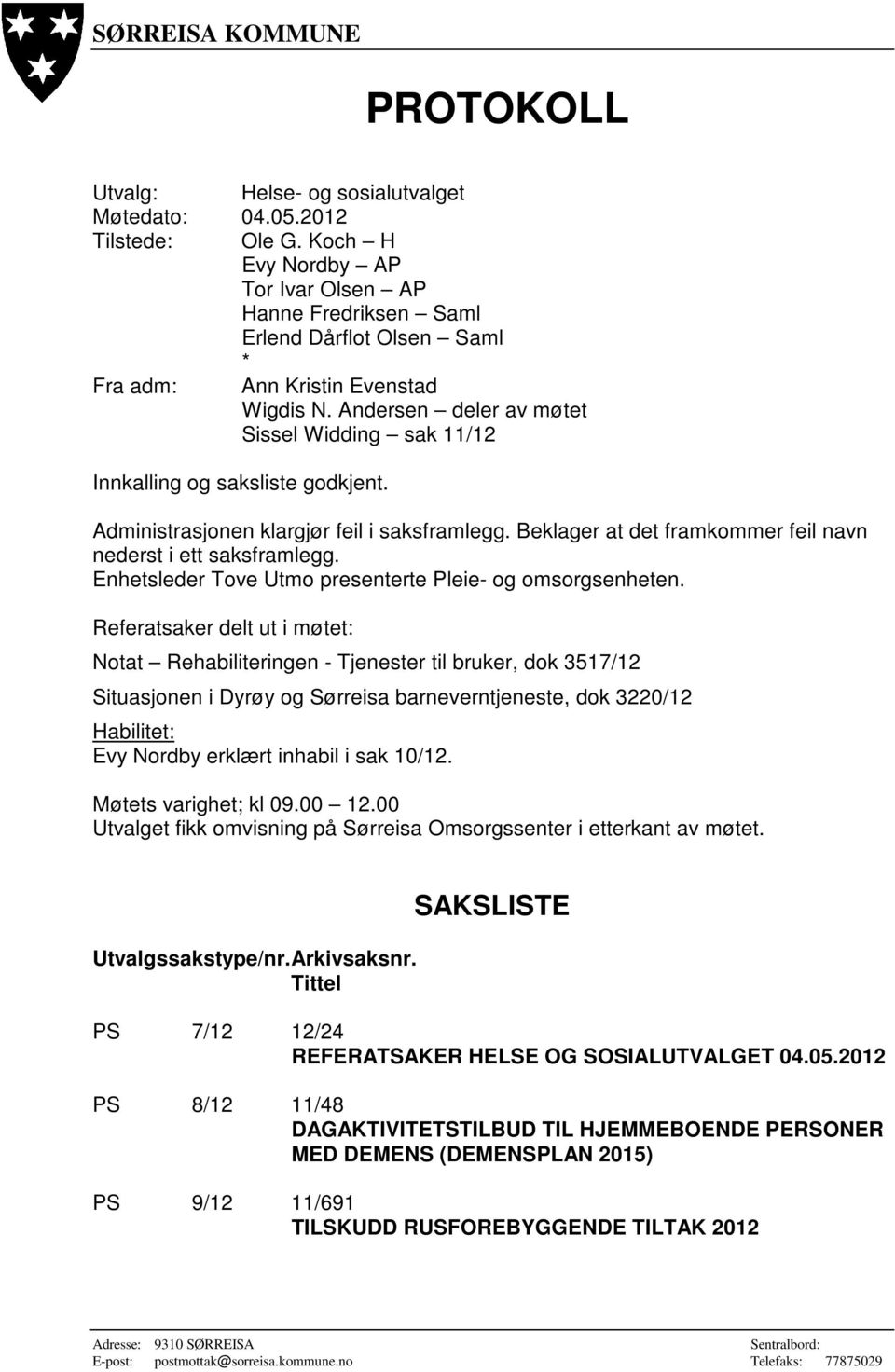 Andersen deler av møtet Sissel Widding sak 11/12 Innkalling og saksliste godkjent. Administrasjonen klargjør feil i saksframlegg. Beklager at det framkommer feil navn nederst i ett saksframlegg.