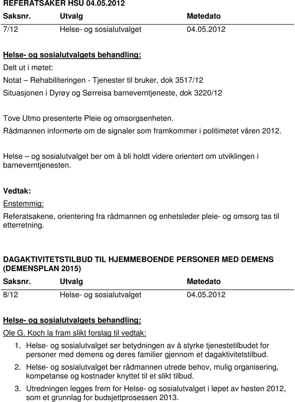 2012 Delt ut i møtet: Notat Rehabiliteringen - Tjenester til bruker, dok 3517/12 Situasjonen i Dyrøy og Sørreisa barneverntjeneste, dok 3220/12 Tove Utmo presenterte Pleie og omsorgsenheten.