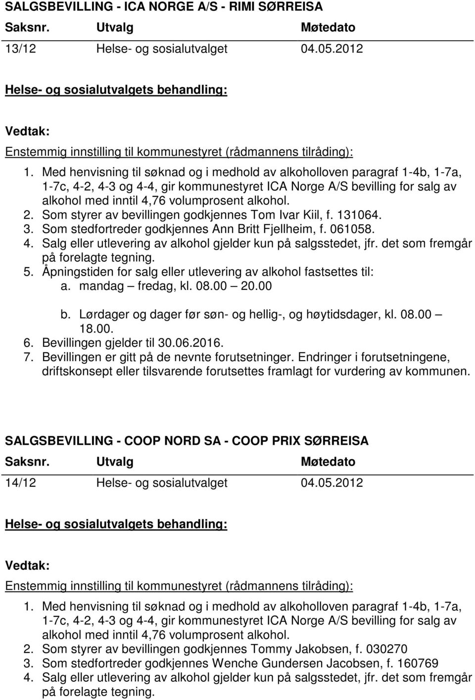 Som styrer av bevillingen godkjennes Tom Ivar Kiil, f. 131064. 3. Som stedfortreder godkjennes Ann Britt Fjellheim, f. 061058. 4. Salg eller utlevering av alkohol gjelder kun på salgsstedet, jfr.