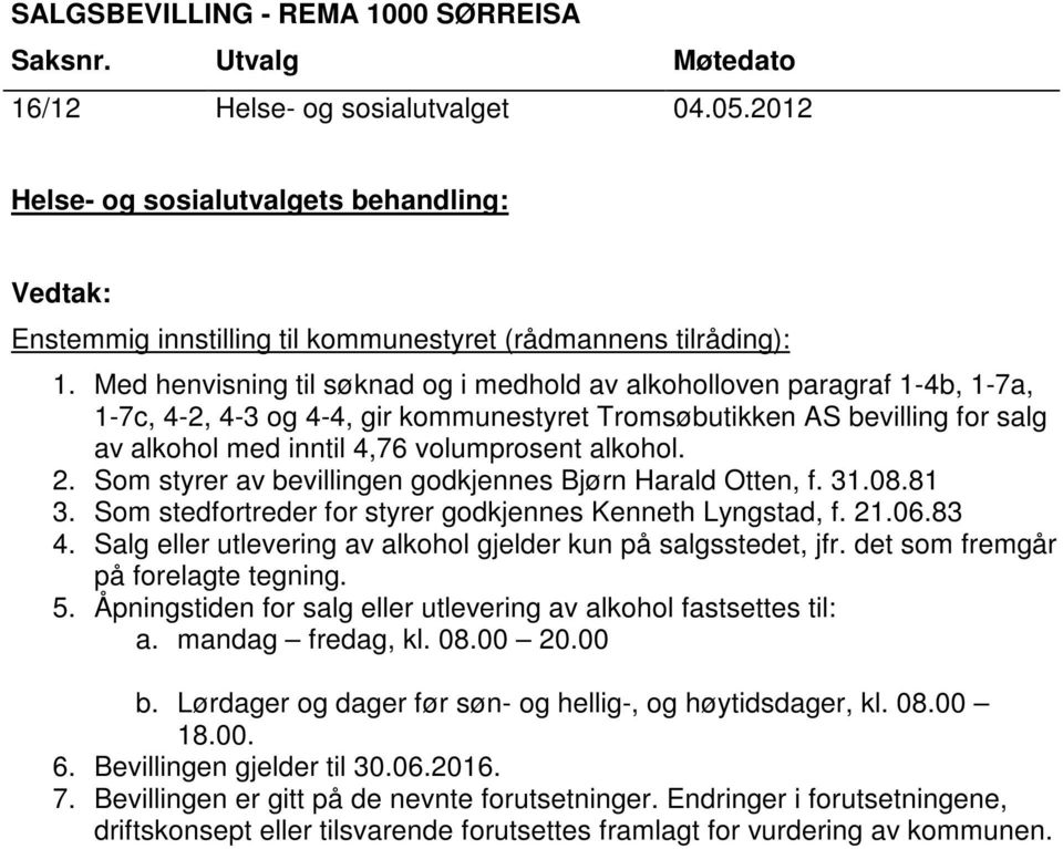 Som styrer av bevillingen godkjennes Bjørn Harald Otten, f. 31.08.81 3. Som stedfortreder for styrer godkjennes Kenneth Lyngstad, f. 21.06.83 4.