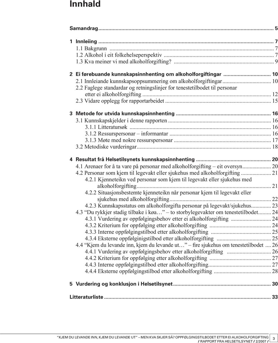 .. 12 2.3 Vidare opplegg for rapportarbeidet... 15 3 Metode for utvida kunnskapsinnhenting... 16 3.1 Kunnskapskjelder i denne rapporten... 16 3.1.1 Litteratursøk... 16 3.1.2 Ressurspersonar informantar.