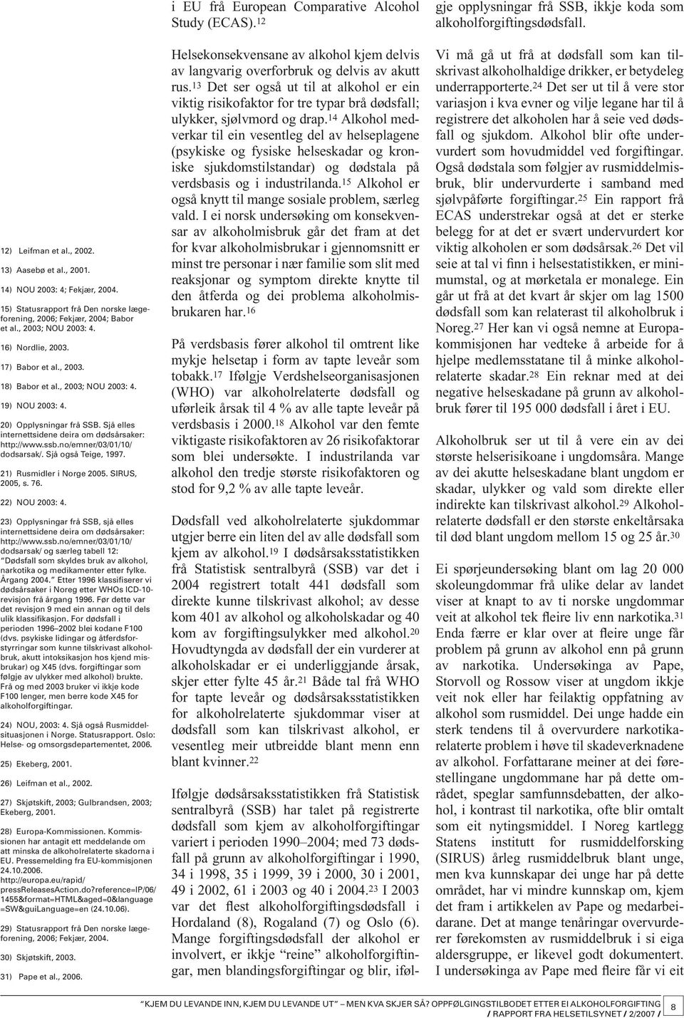 Sjå også Teige, 1997. 21) Rusmidler i Norge 2005. SIRUS, 2005, s. 76. 22) NOU 2003: 4. 23) Opplysningar frå SSB, sjå elles internettsidene deira om dødsårsaker: http://www.ssb.