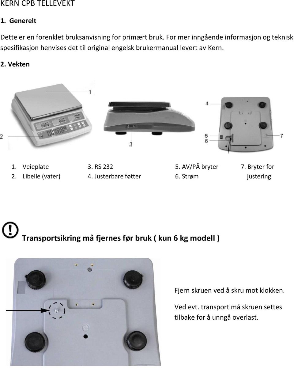 Vekten 1. Veieplate 3. RS 232 5. AV/PÅ bryter 7. Bryter for 2. Libelle (vater) 4. Justerbare føtter 6.