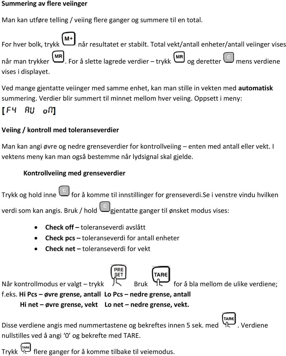 Ved mange gjentatte veiinger med samme enhet, kan man stille in vekten med automatisk summering. Verdier blir summert til minnet mellom hver veiing.