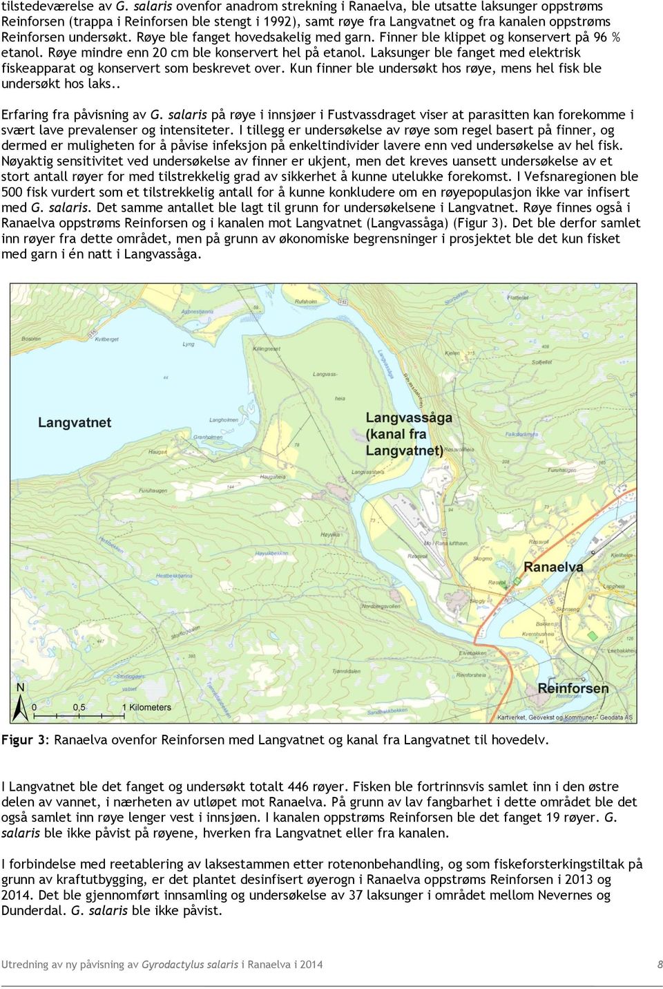 undersøkt. Røye ble fanget hovedsakelig med garn. Finner ble klippet og konservert på 96 % etanol. Røye mindre enn 20 cm ble konservert hel på etanol.