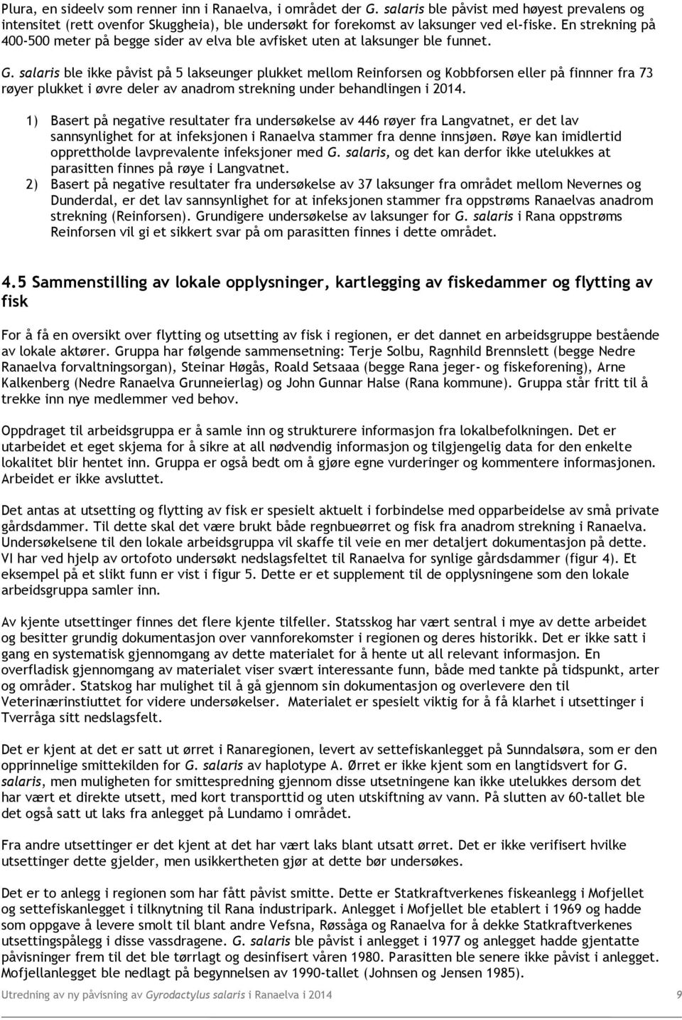 salaris ble ikke påvist på 5 lakseunger plukket mellom Reinforsen og Kobbforsen eller på finnner fra 73 røyer plukket i øvre deler av anadrom strekning under behandlingen i 2014.