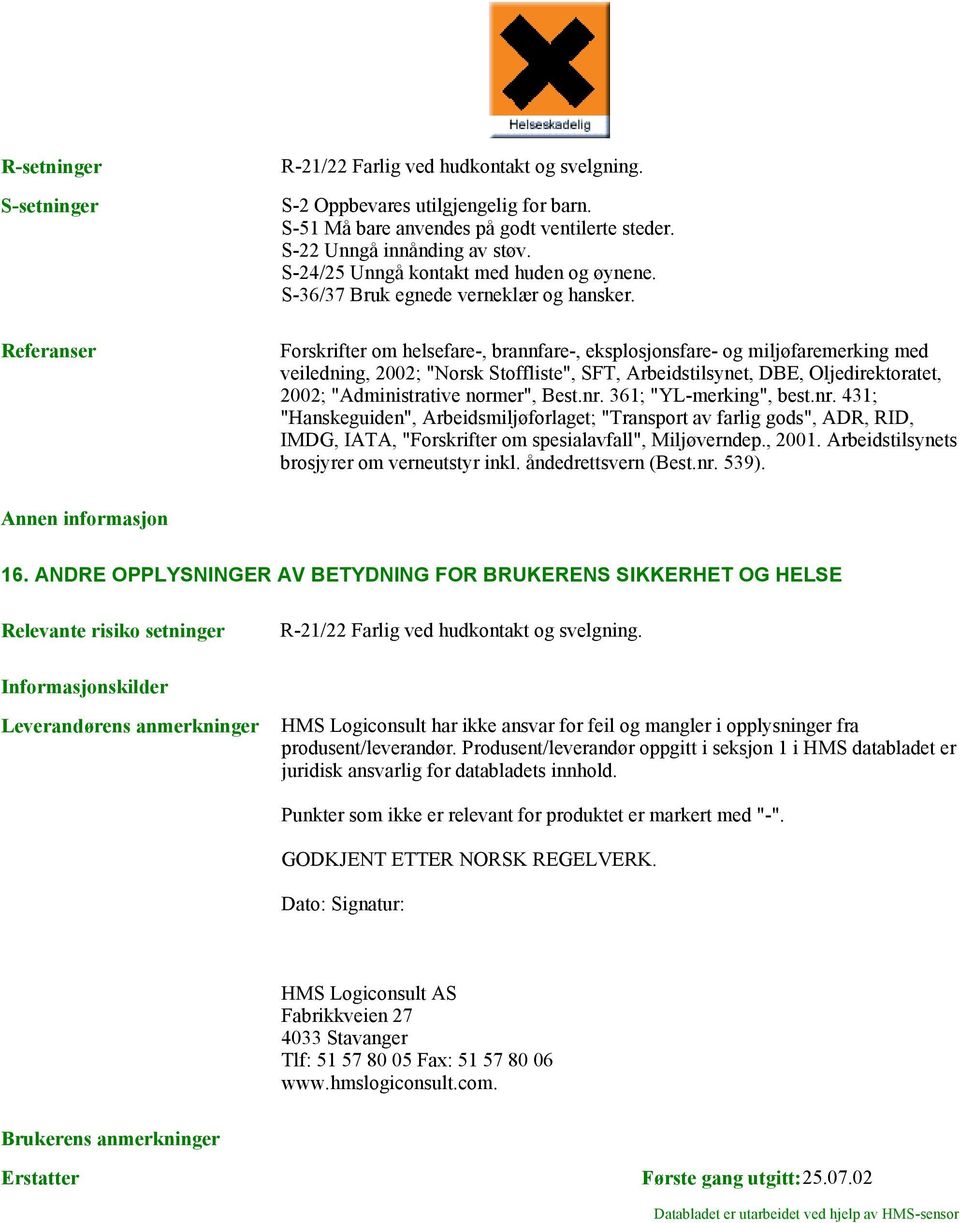 Forskrifter om helsefare, brannfare, eksplosjonsfare og miljøfaremerking med veiledning, 2002; "Norsk Stoffliste", SFT, Arbeidstilsynet, DBE, Oljedirektoratet, 2002; "Administrative normer", Best.nr.