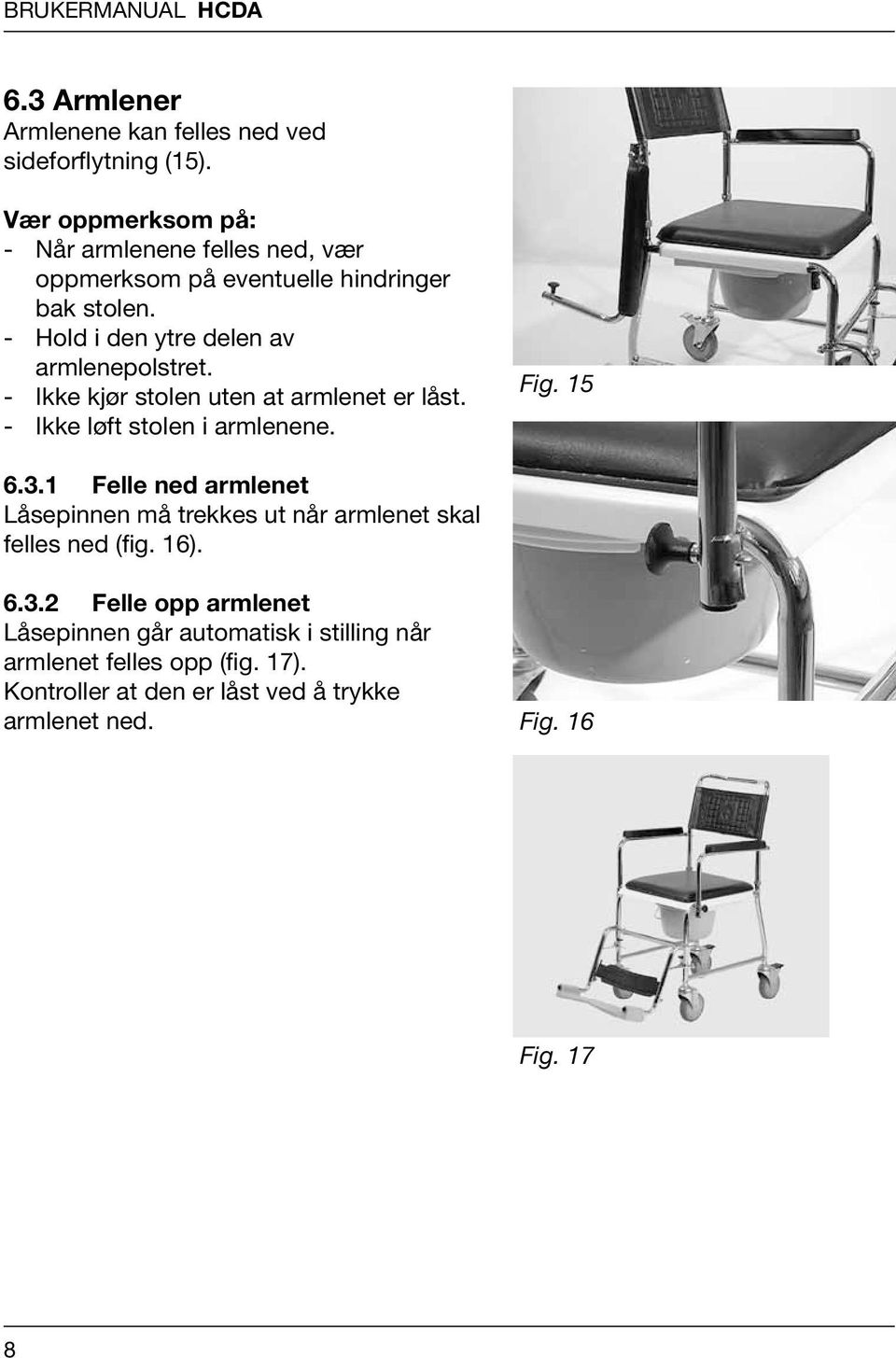 - Ikke kjør stolen uten at armlenet er låst. - Ikke løft stolen i armlenene. Fig. 15 6.3.