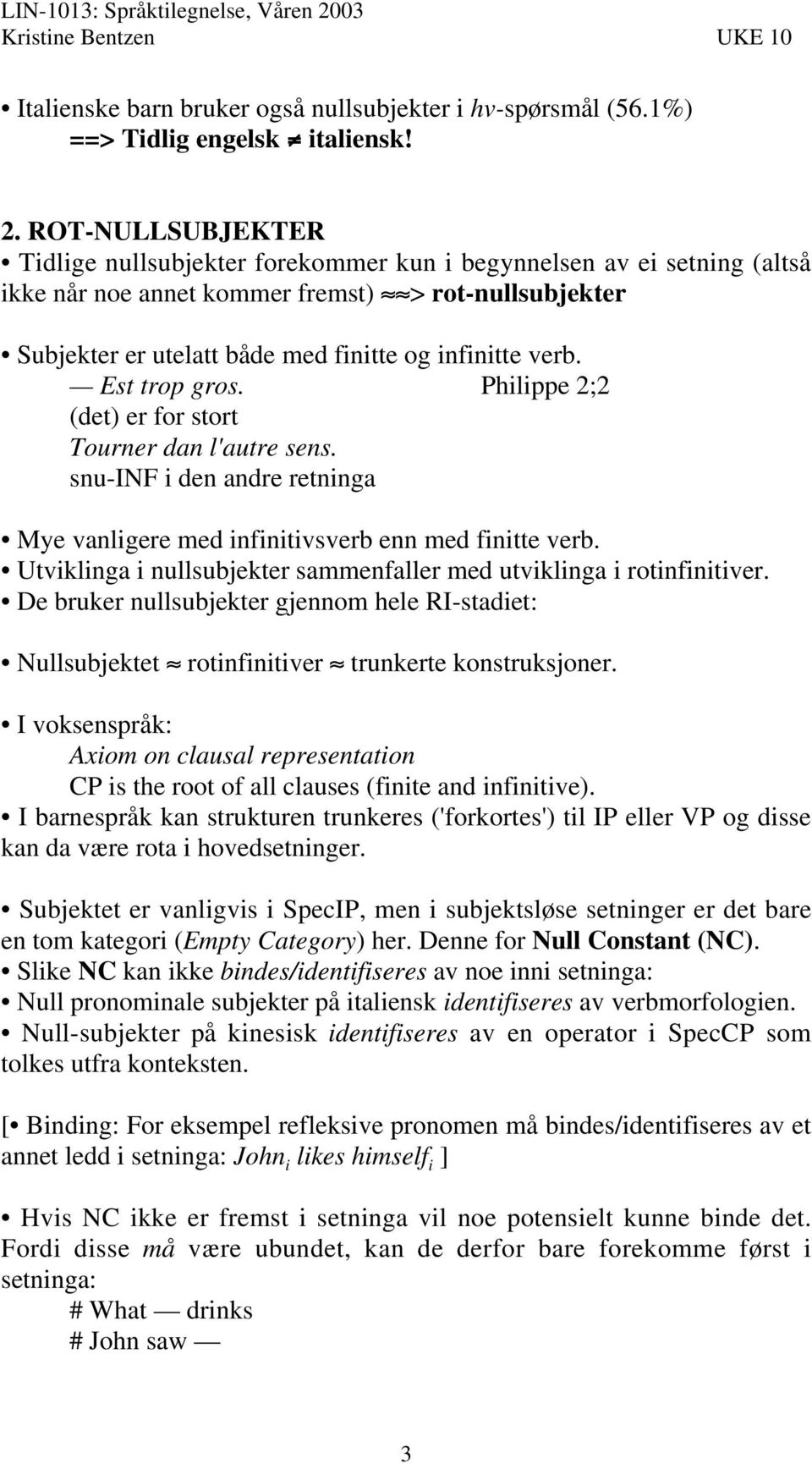 Est trop gros. Philippe 2;2 (det) er for stort Tourner dan l'autre sens. snu-inf i den andre retninga Mye vanligere med infinitivsverb enn med finitte verb.