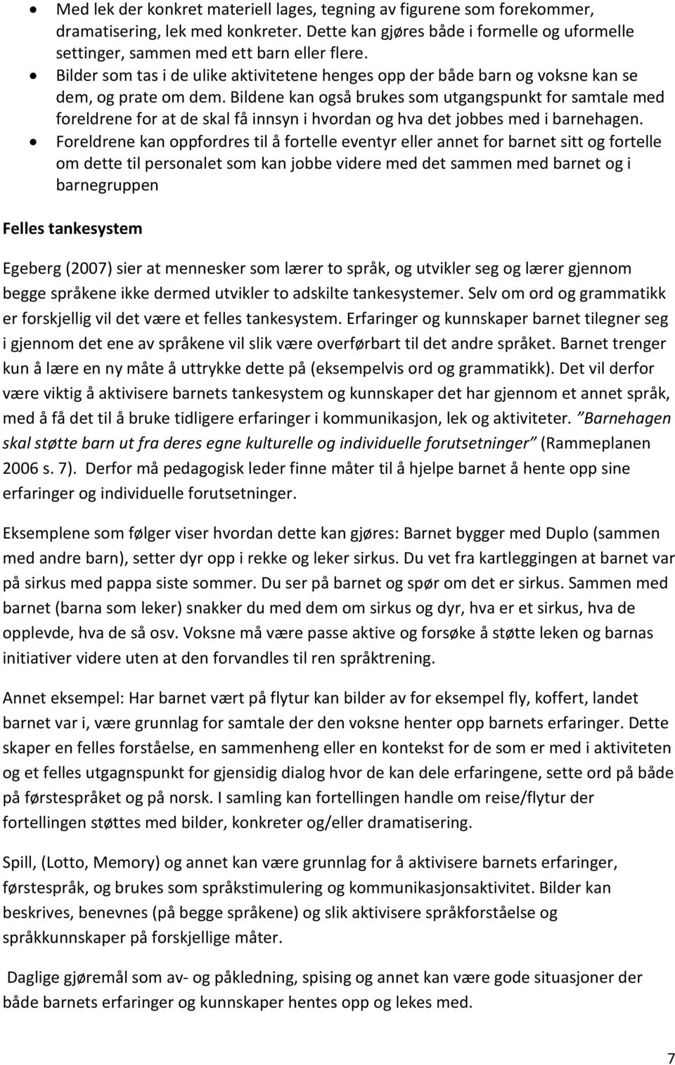 Bildene kan også brukes som utgangspunkt for samtale med foreldrene for at de skal få innsyn i hvordan og hva det jobbes med i barnehagen.