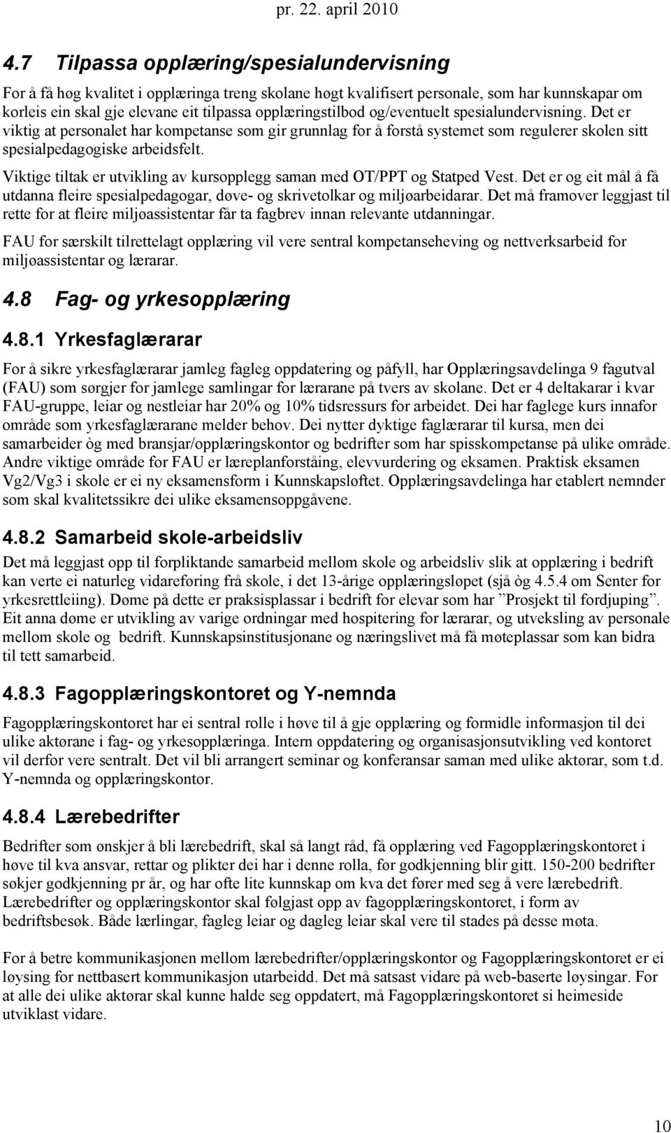 Viktige tiltak er utvikling av kursopplegg saman med OT/PPT og Statped Vest. Det er og eit mål å få utdanna fleire spesialpedagogar, døve- og skrivetolkar og miljøarbeidarar.