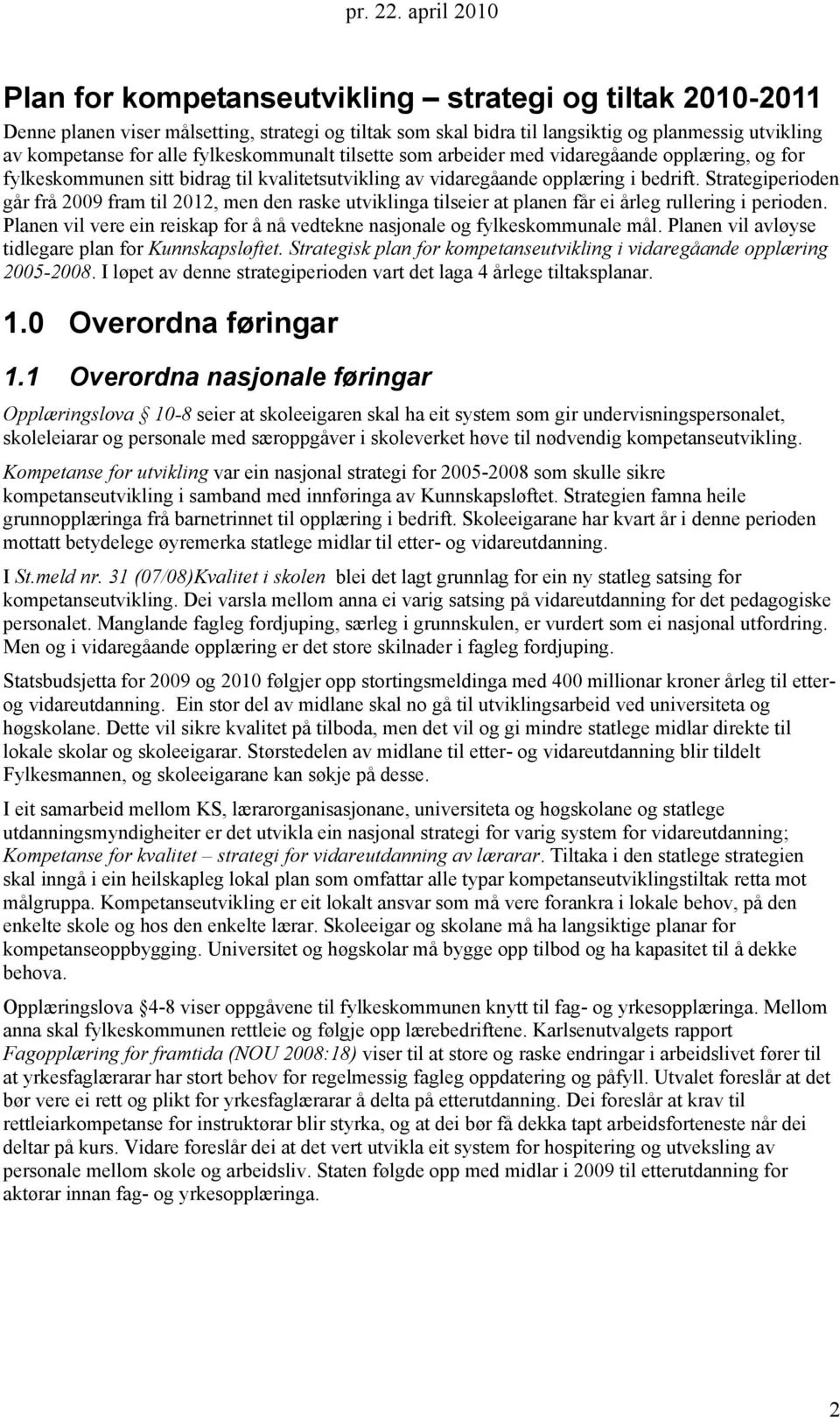 Strategiperioden går frå 2009 fram til 2012, men den raske utviklinga tilseier at planen får ei årleg rullering i perioden.