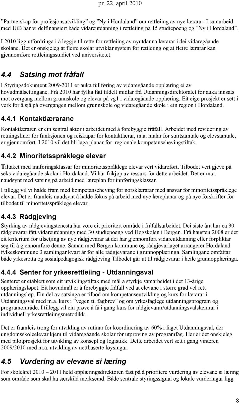 Det er ønskjeleg at fleire skolar utviklar system for rettleiing og at fleire lærarar kan gjennomføre rettleiingsstudiet ved universitetet. 4.