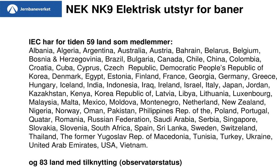 Italy, Japan, Jordan, Kazakhstan, Kenya, Korea Republic of, Latvia, Libya, Lithuania, Luxenbourg, Malaysia, Malta, Mexico, Moldova, Montenegro, Netherland, New Zealand, Nigeria, Norway, Oman,