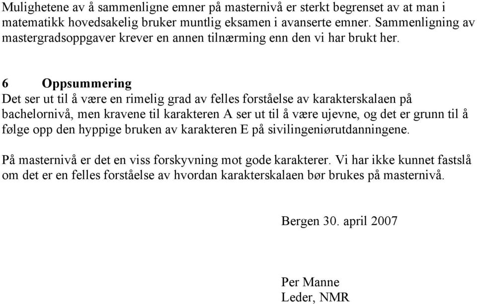 6 Oppsummering Det ser ut til å være en rimelig grad av felles forståelse av karakterskalaen på bachelornivå, men kravene til karakteren A ser ut til å være ujevne, og det er