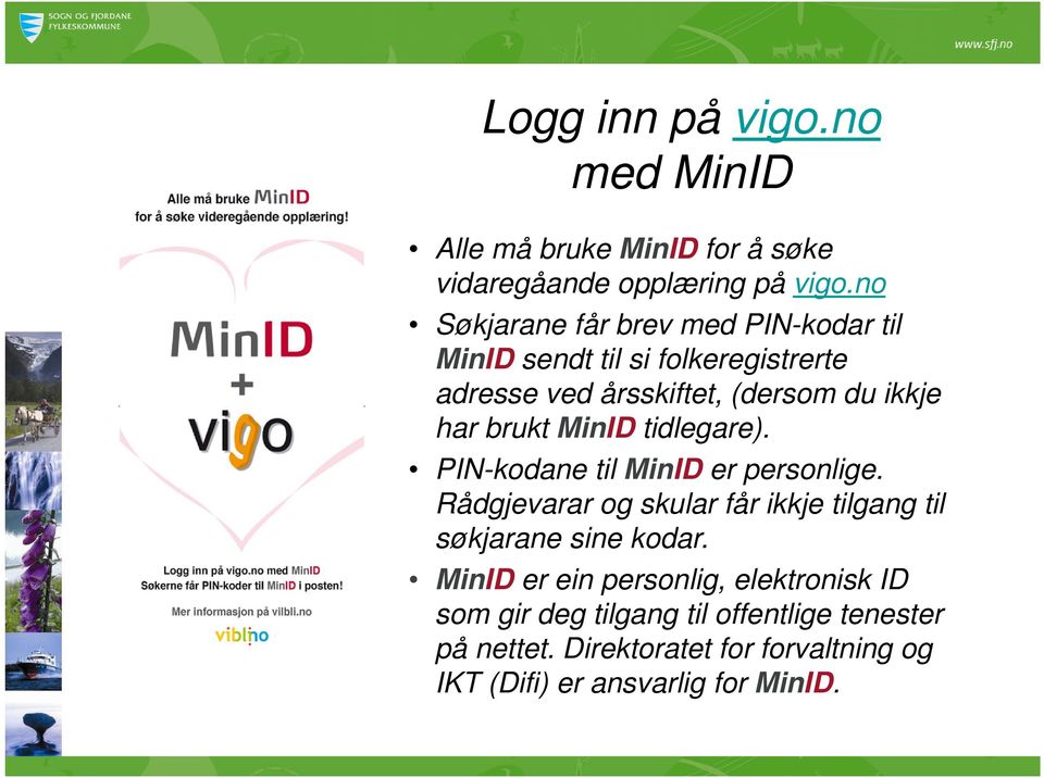 brukt MinID tidlegare). PIN-kodane til MinID er personlige. Rådgjevarar og skular får ikkje tilgang til søkjarane sine kodar.