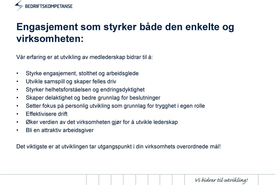 grunnlag for beslutninger Setter fokus på personlig utvikling som grunnlag for trygghet i egen rolle Effektivisere drift Øker verdien av det