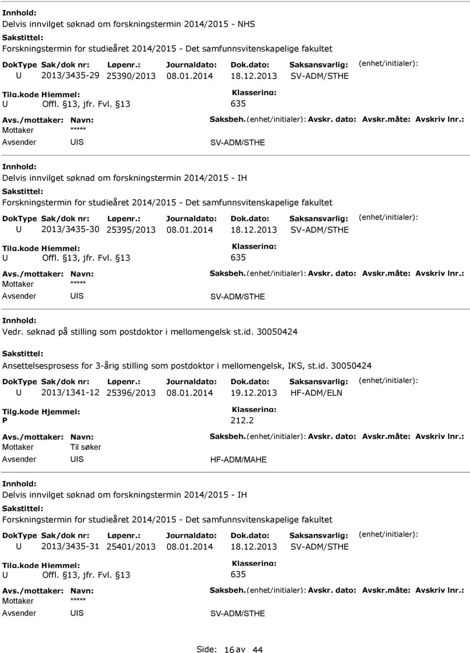 søknad på stilling som postdoktor i mellomengelsk st.id. 30050424 Ansettelsesprosess for 3-årig stilling som postdoktor i mellomengelsk, K, st.id. 30050424 2013/1341-12 25396/2013 19.12.2013 HF-ADM/ELN 212.