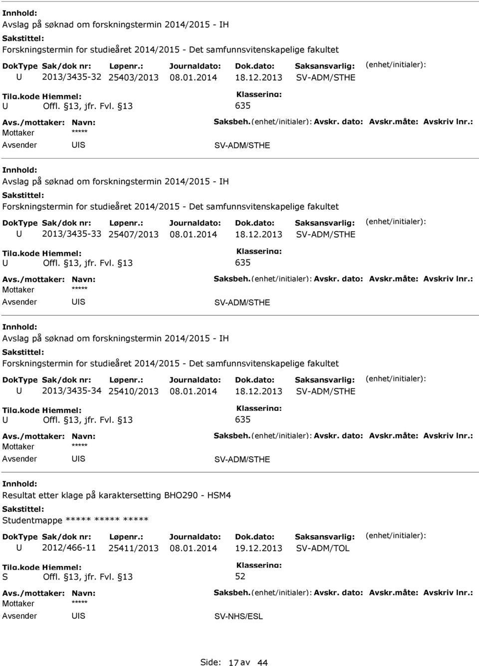 V-ADM/THE 635 V-ADM/THE Avslag på søknad om forskningstermin 2014/2015 - H Forskningstermin for studieåret 2014/2015 - Det samfunnsvitenskapelige fakultet 2013/3435-34