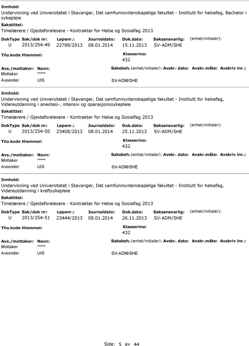 2013 V-ADM/HE 432 V-ADM/HE ndervisning ved niversitetet i tavanger, Det samfunnsvitenskapelige fakultet - nstitutt for helsefag, Videreutdanning i anestesi-, intensiv og operasjonssykepleie