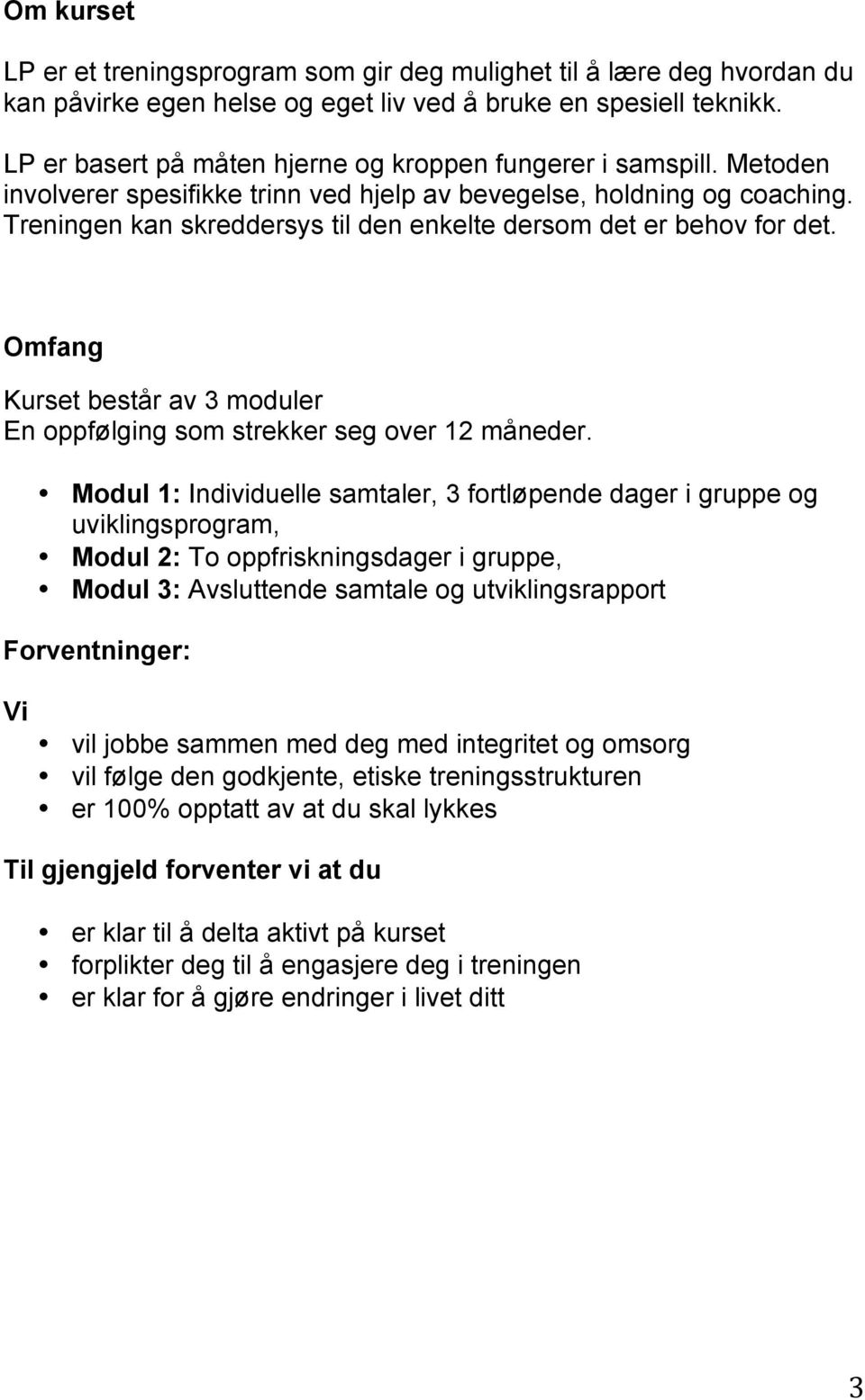 Treningen kan skreddersys til den enkelte dersom det er behov for det. Omfang Kurset består av 3 moduler En oppfølging som strekker seg over 12 måneder.