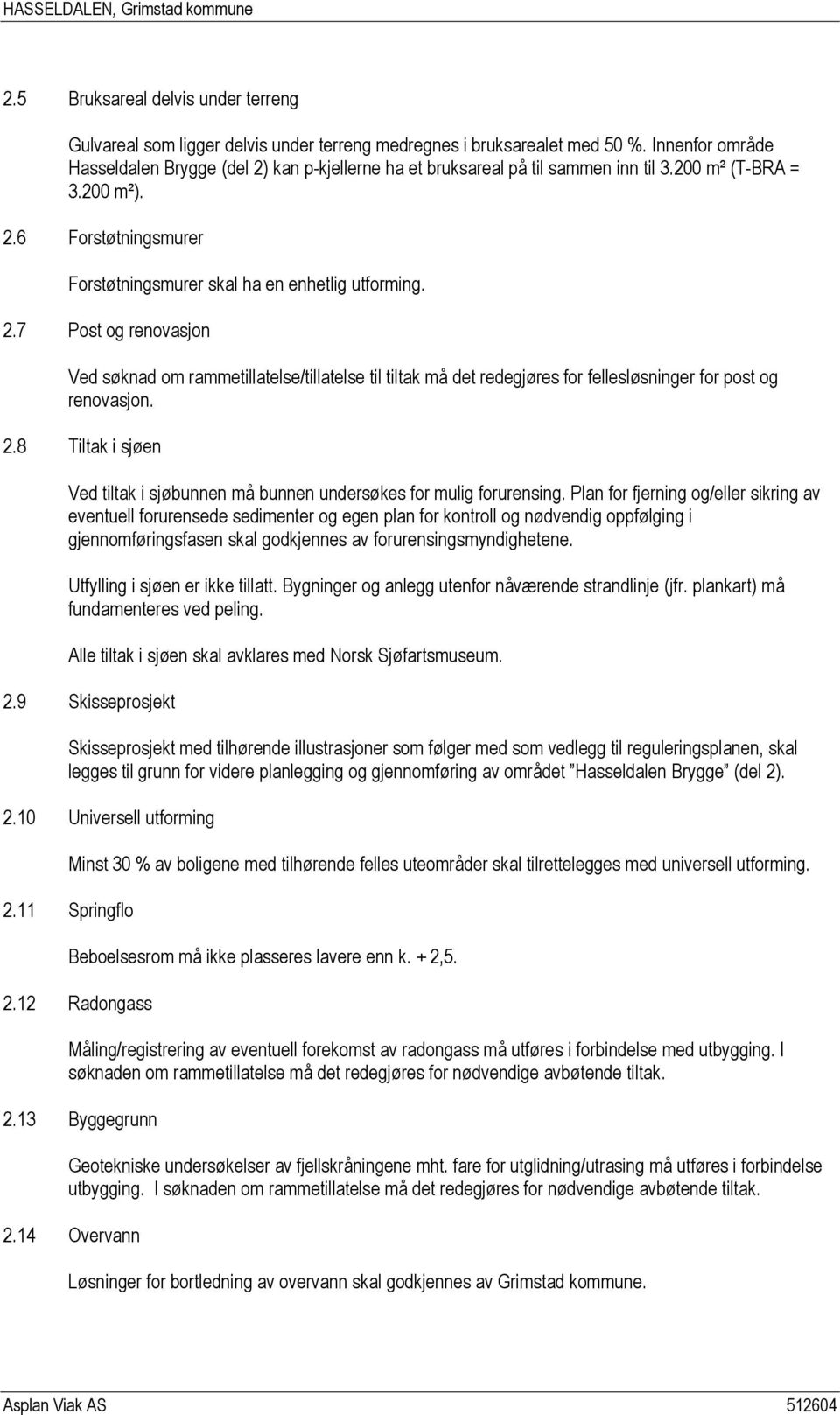 2.8 Tiltak i sjøen Ved tiltak i sjøbunnen må bunnen undersøkes for mulig forurensing.