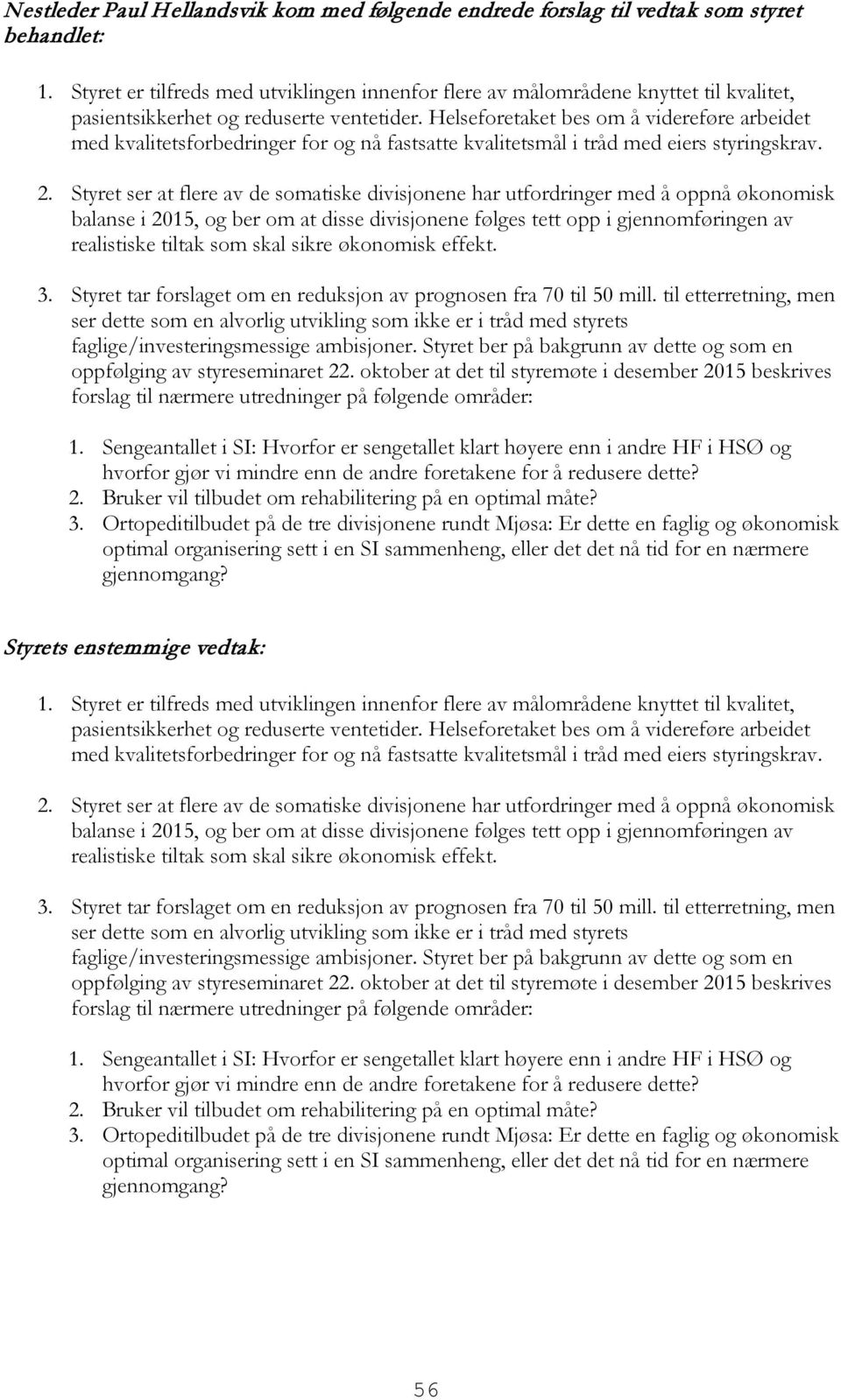 Helseforetaket bes om å videreføre arbeidet med kvalitetsforbedringer for og nå fastsatte kvalitetsmål i tråd med eiers styringskrav. 2.