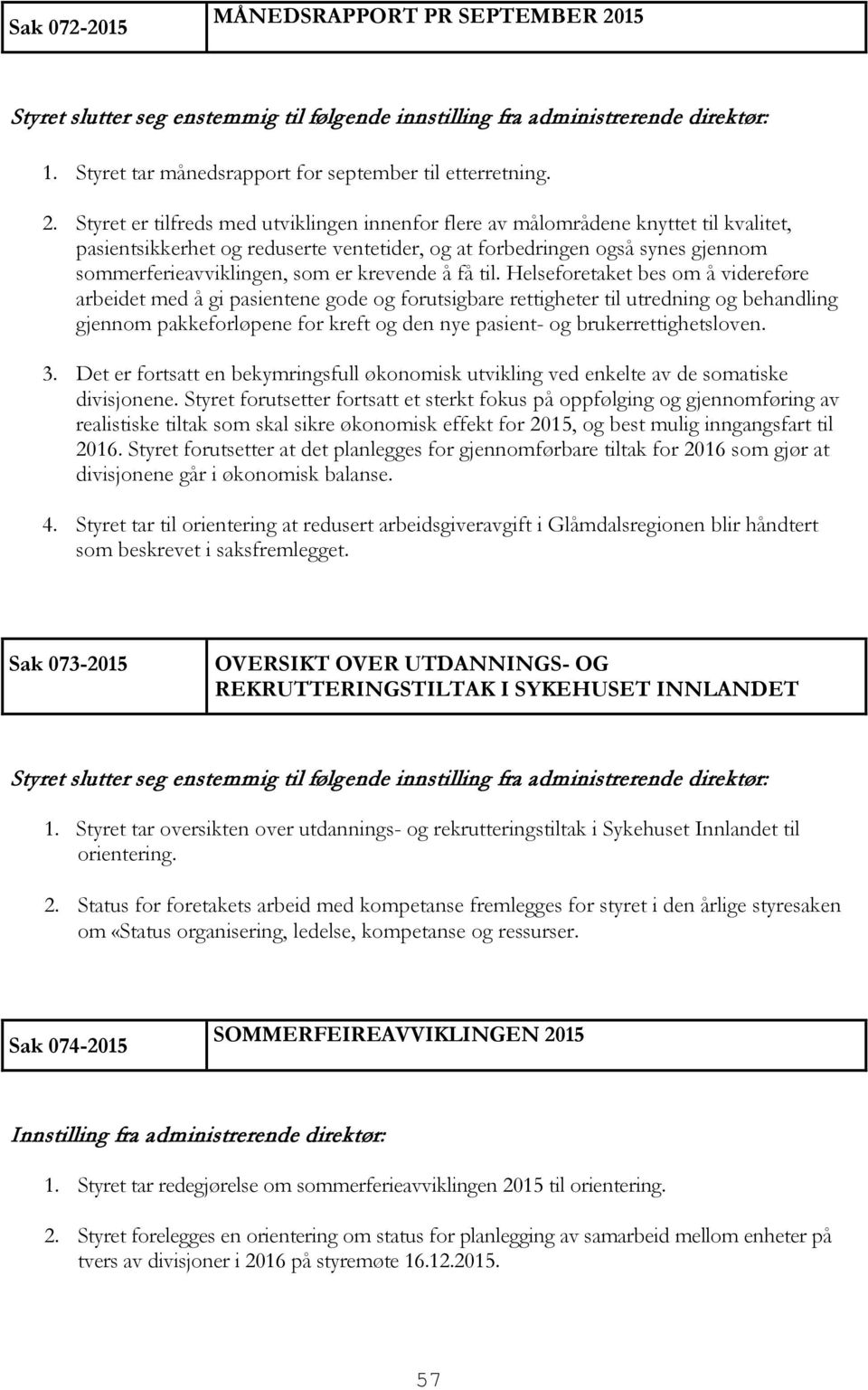 Styret er tilfreds med utviklingen innenfor flere av målområdene knyttet til kvalitet, pasientsikkerhet og reduserte ventetider, og at forbedringen også synes gjennom sommerferieavviklingen, som er