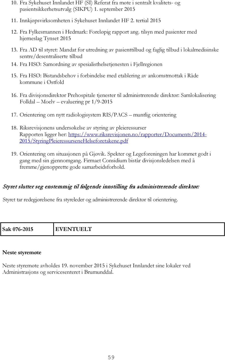 Fra AD til styret: Mandat for utredning av pasienttilbud og faglig tilbud i lokalmedisinske sentre/desentraliserte tilbud 14. Fra HSØ: Samordning av spesialisthelsetjenesten i Fjellregionen 15.