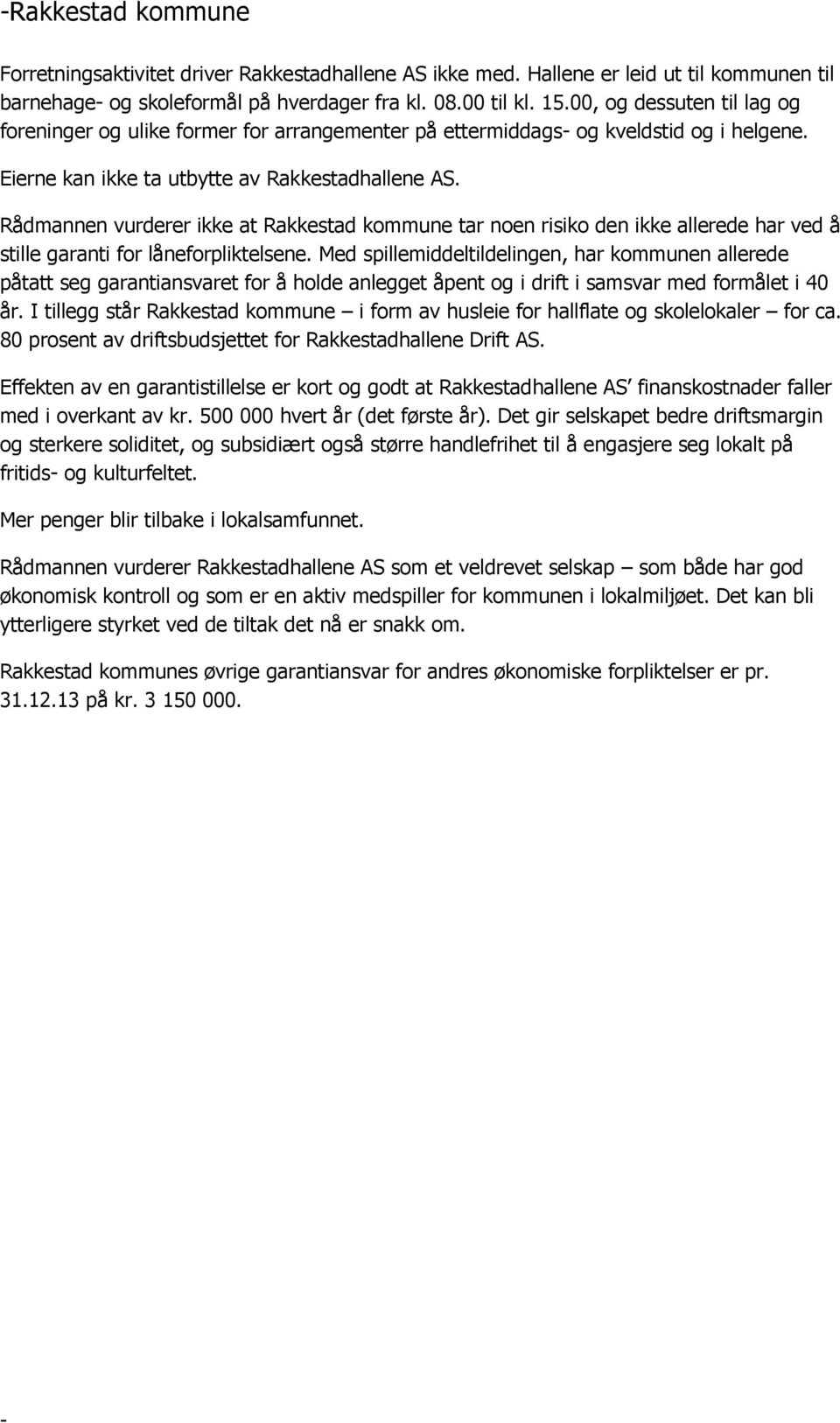 Rådmannen vurderer ikke at Rakkestad kommune tar noen risiko den ikke allerede har ved å stille garanti for låneforpliktelsene.