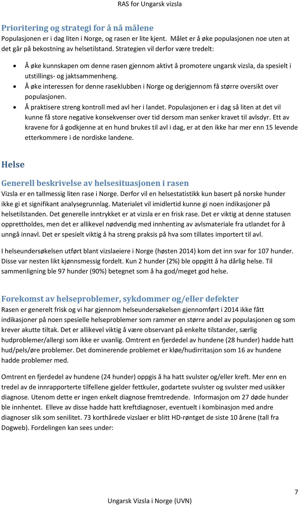 Å øke interessen for denne raseklubben i Norge og derigjennom få større oversikt over populasjonen. Å praktisere streng kontroll med avl her i landet.