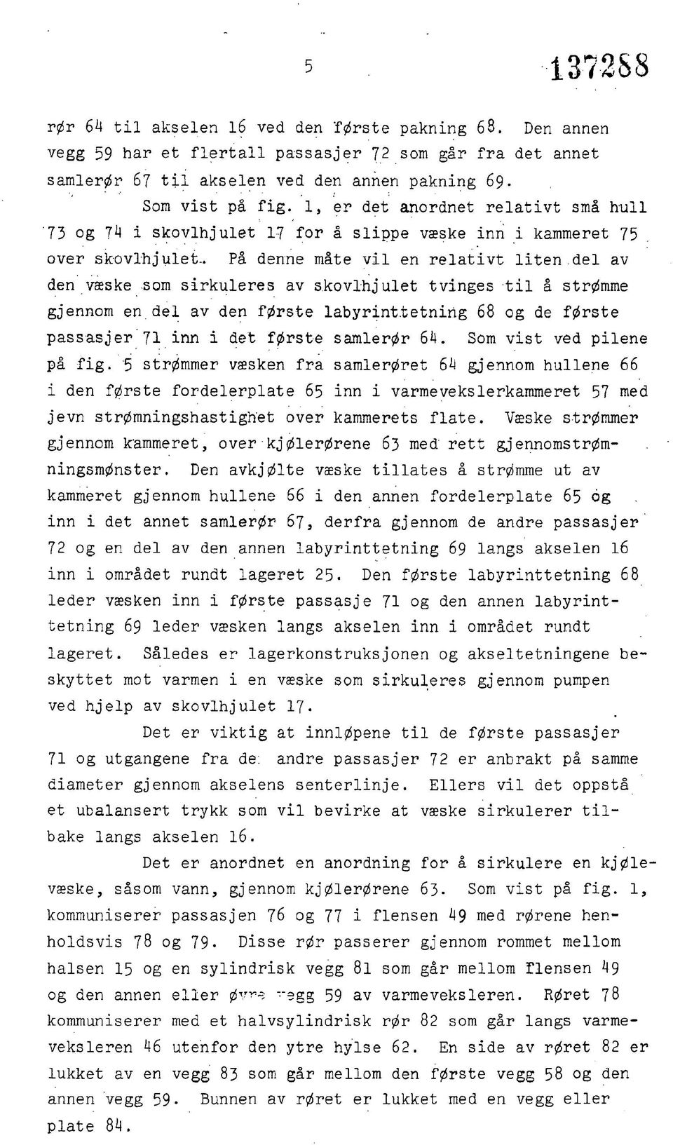 del av den væske som sirkuleres av skovlhjulet tvinges til å strømme gjennom en. del av den første labyrinttetning 68 og de første passasjer 71 inn i det første samlerør 64.