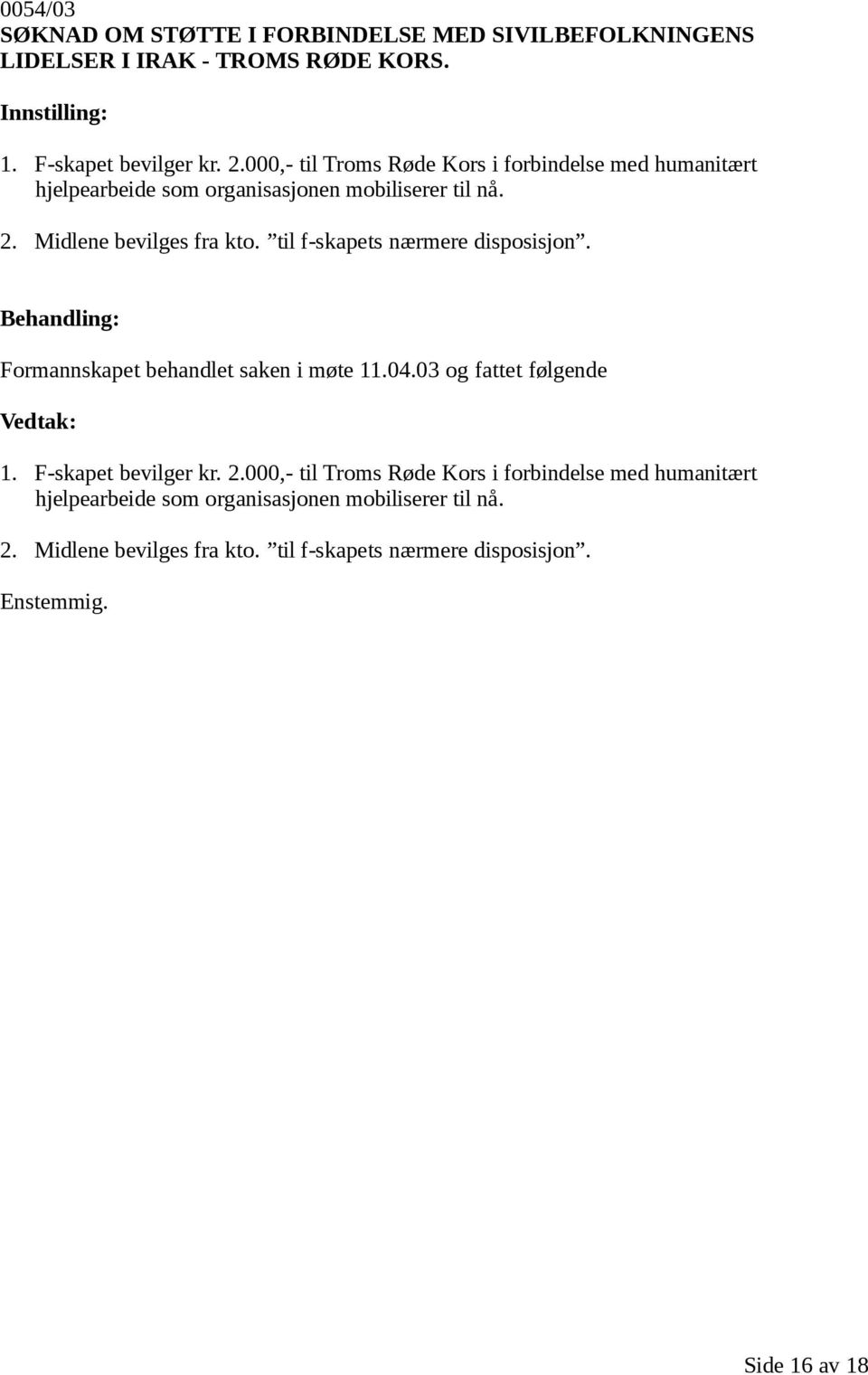 til f-skapets nærmere disposisjon. Formannskapet behandlet saken i møte 11.04.03 og fattet følgende 1. F-skapet bevilger kr. 2.