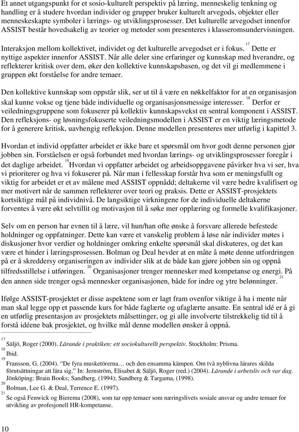 Interaksjon mellom kollektivet, individet og det kulturelle arvegodset er i fokus. 17 Dette er nyttige aspekter innenfor ASSIST.