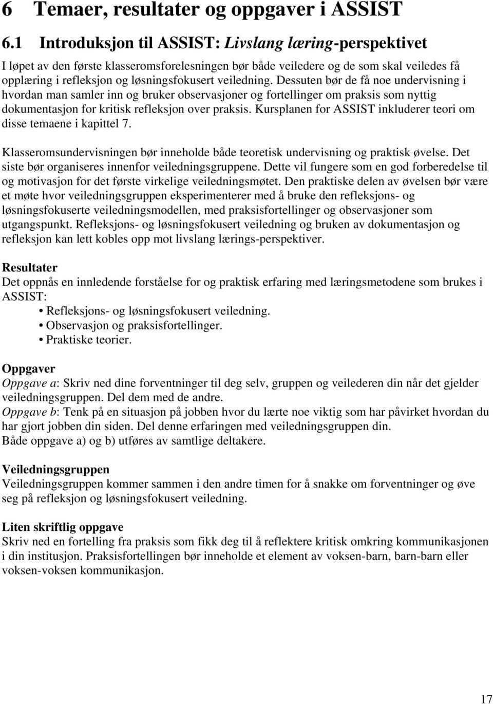 veiledning. Dessuten bør de få noe undervisning i hvordan man samler inn og bruker observasjoner og fortellinger om praksis som nyttig dokumentasjon for kritisk refleksjon over praksis.